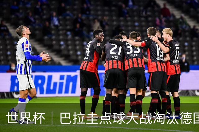 世界杯｜巴拉圭点球大战淘汰德国晋级16强