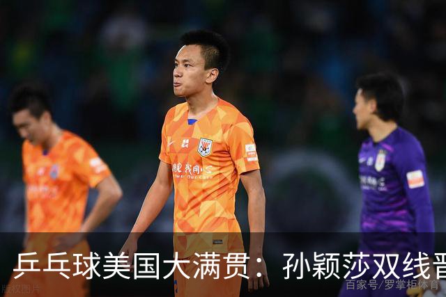 乒乓球美国大满贯：孙颖莎双线晋级 石洵瑶遭淘汰