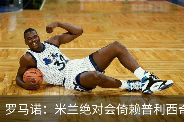 罗马诺：米兰绝对会倚赖普利西奇，这也关乎美国老板的形象