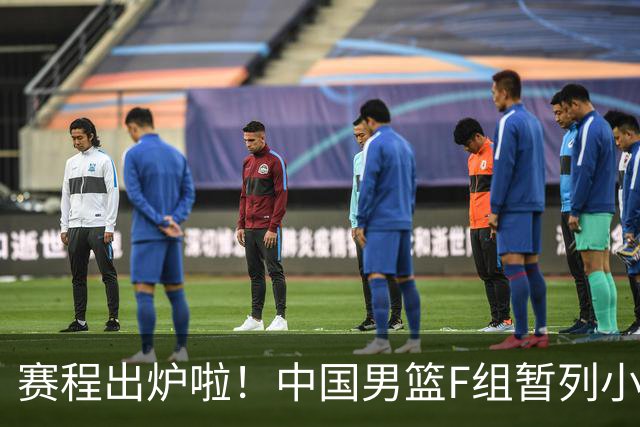 赛程出炉啦！中国男篮F组暂列小组第5，输1场就可能无缘世界杯